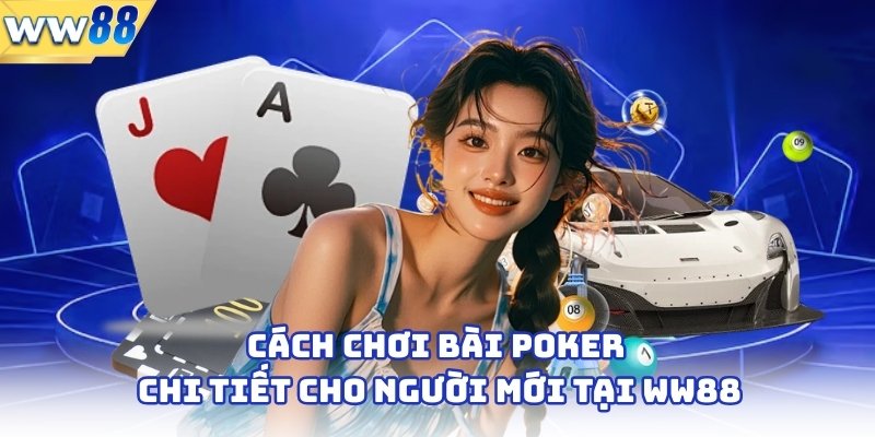 Cách Chơi Bài Poker Chi Tiết Cho Người Mới Tại WW88
