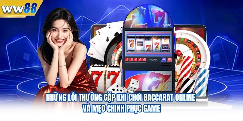 Những lỗi thường gặp khi chơi baccarat online và mẹo chinh phục game