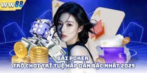 Bài Poker - Trò Chơi Trí Tuệ Hấp Dẫn Bậc Nhất 2025