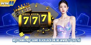 Mẹo Chinh Phục Game Blackjack Online WW88 Từ Cao Thủ