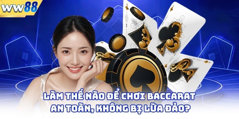 Làm thế nào để chơi baccarat an toàn, không bị lừa đảo?