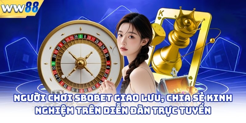 Người chơi Sbobet giao lưu, chia sẻ kinh nghiệm trên diễn đàn trực tuyến